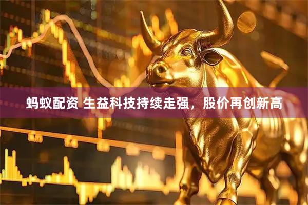 蚂蚁配资 生益科技持续走强，股价再创新高