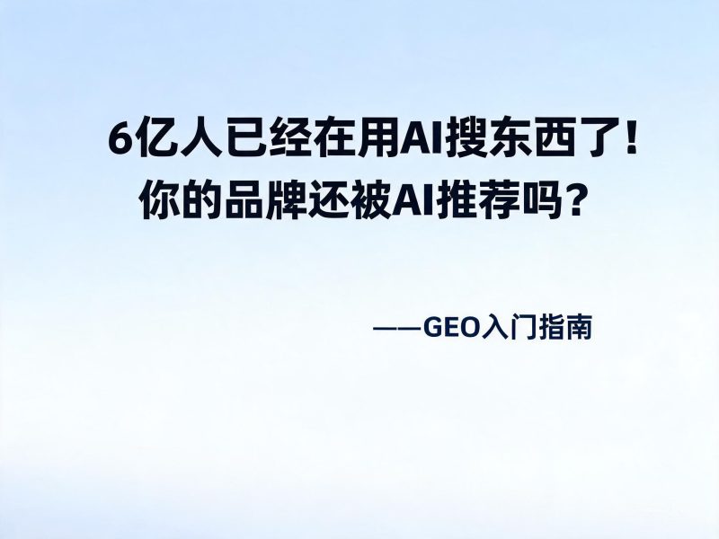 6亿人已经在用AI搜器材了，，，，，，，，你的品牌还被AI推荐吗？？？？？——GEO入门指南插图